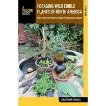 Foraging Wild Edible Plants of North America : More than 150 Delicious Recipes Using Nature's Edibles (Paperback)