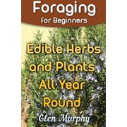 Foraging for Beginners Edible Herbs and Plants All Year Round Foraging Guide, Foraging Books Paperback by Glen Murphy