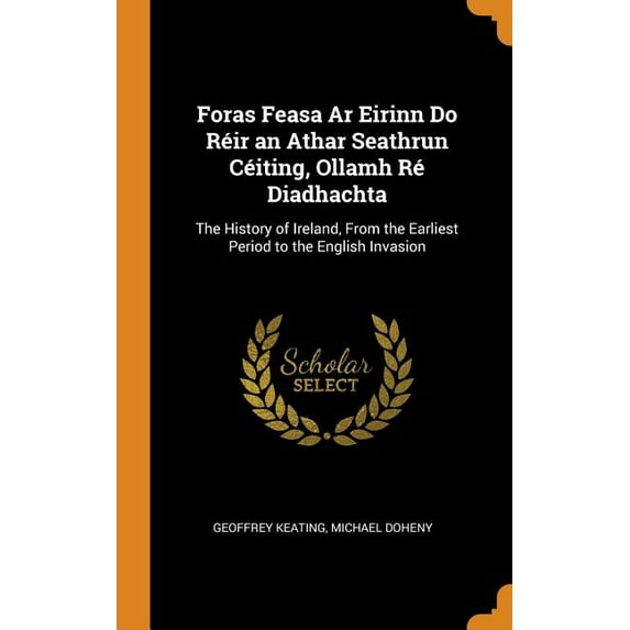 Foras Feasa AR Eirinn Do Rir an Athar Seathrun Citing, Ollamh R Diadhachta: The History of Ireland, from the Earliest Period to the English Invasion Hardcover 0341952141 9780341952145 Geoffrey
