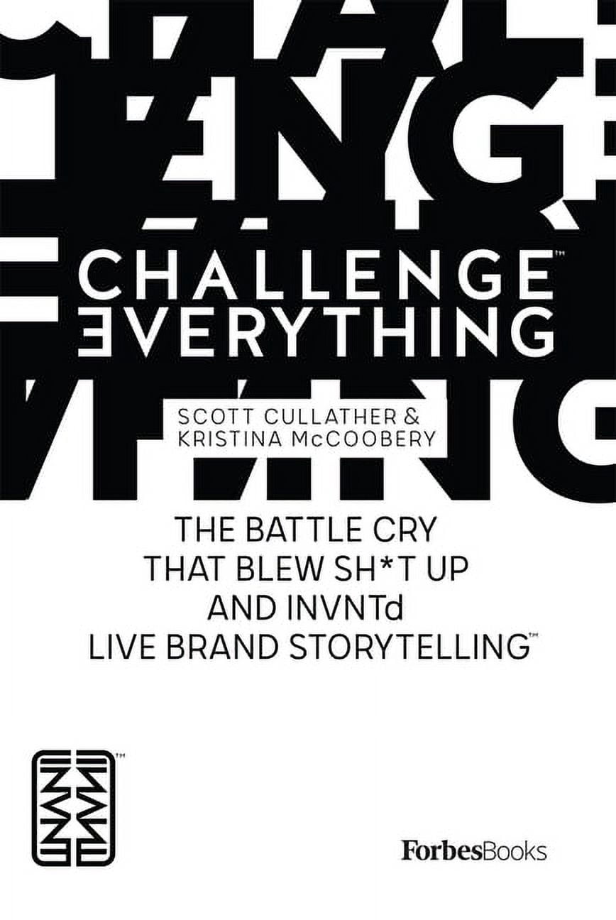 Challenge Everything: The Battle Cry That Blew Sh*t Up and Invntd Live Brand Storytelling, (Hardcover)