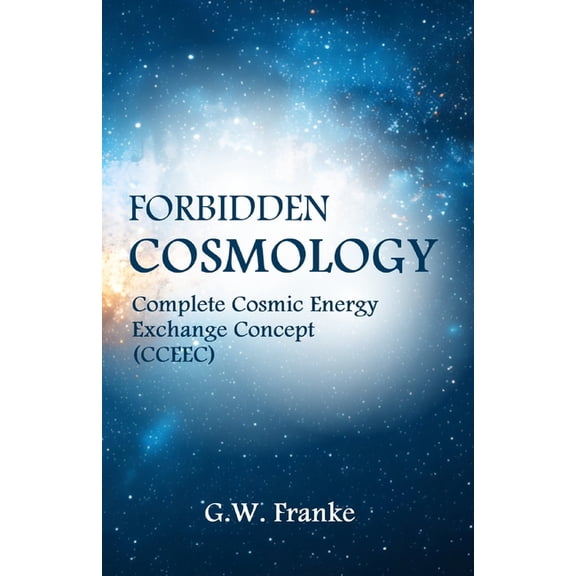 Forbidden Cosmology: Uncovering the Ultimate Connection (Complete Cosmic Energy Exchange Concept, CCEEC), (Paperback)