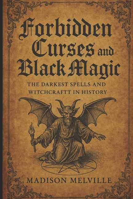 Forbidden Curses and Black Magic: The Darkest Spells and Witchcraft in ...