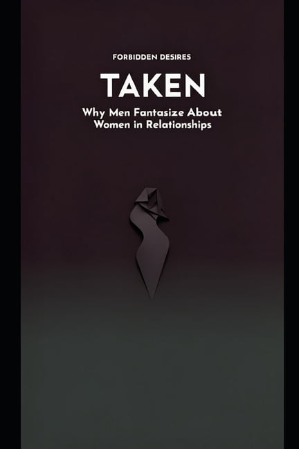 Forbidden Desires Taken: Why Men Fantasize About Women in Relationships, (Paperback)