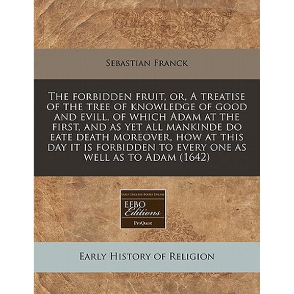 Pre-Owned The Forbidden Fruit, Or, a Treatise of the Tree of Knowledge of Good and Evill, of Which Adam at the First, and as Yet All Mankinde Do Eate Death Moreover, How at This Day It Is Forbidden to Every One as Well as to Adam (1642)