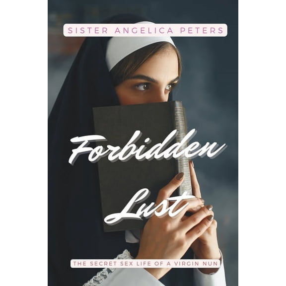 Forbidden Lust: The Secret Sex Life of a Virgin Nun (Paperback)