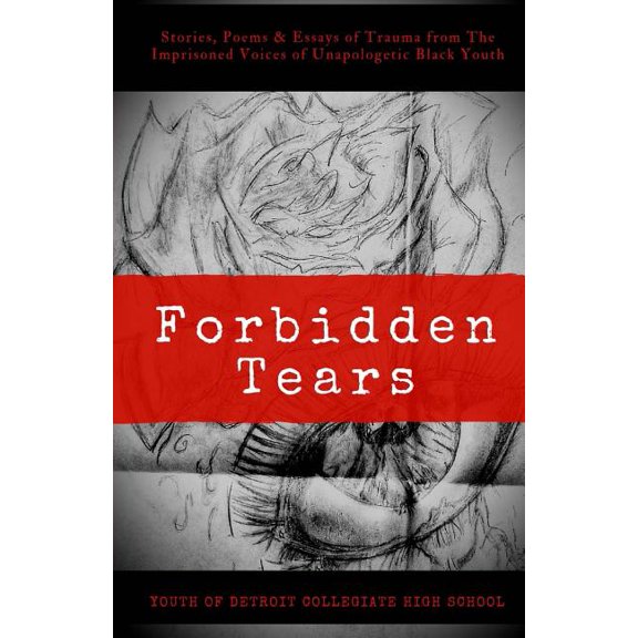 Forbidden Tears: Stories, Poems & Essays of Trauma from The Imprisoned Voices of Unapologetic Black Youth, (Paperback)