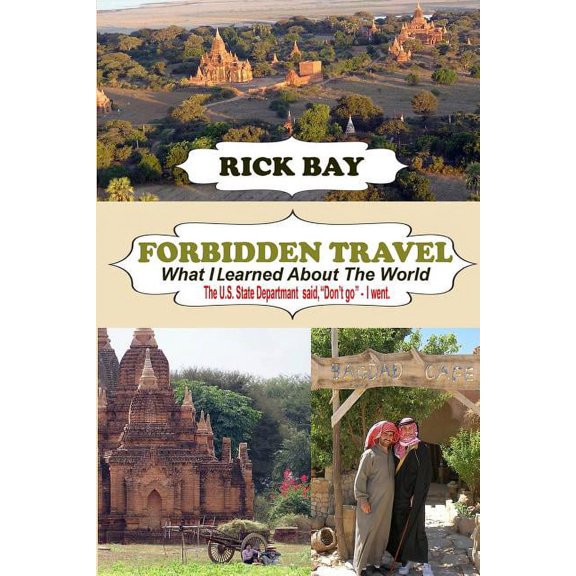 Forbidden Travel: What I Learned About The World: The U.S. State Department said, "Don't go" - I Went, (Paperback)