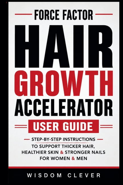 Force Factor Hair Growth Accelerator User Guide: Step-by-Step Instructions to Support Thicker Hair, Healthier Skin & Str, (Paperback)