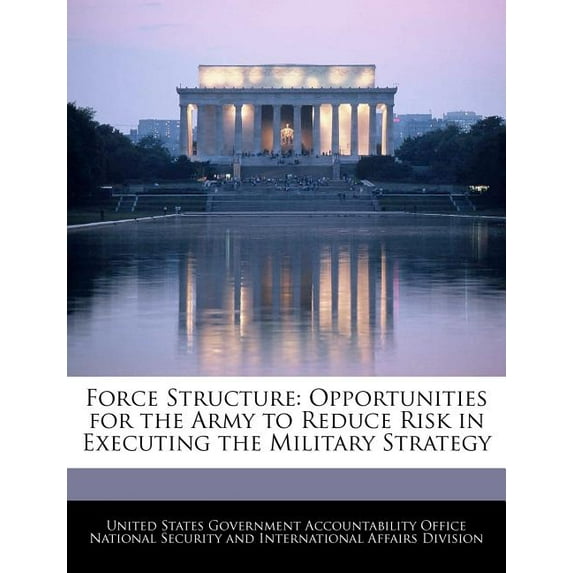 Force Structure : Opportunities for the Army to Reduce Risk in Executing the Military Strategy (Paperback)