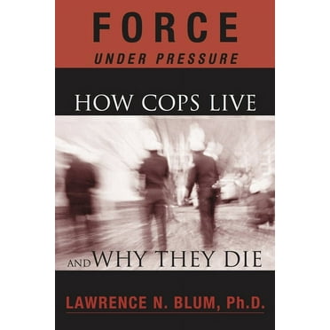 Force Under Pressure : How Cops Live and Why They Die (Paperback)