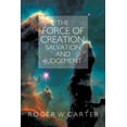 thumbnail image 1 of The Force of Creation, Salvation and Judgement (Paperback) by Roger W Carter, 1 of 2