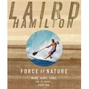 Force of Nature: Mind, Body, Soul, And, of Course, Surfing (Paperback) by Laird Hamilton
