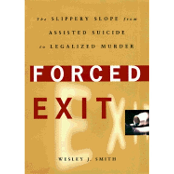Pre-Owned Forced Exit : The Slippery Slope from Assisted Suicide to Legalized Murder (Hardcover)