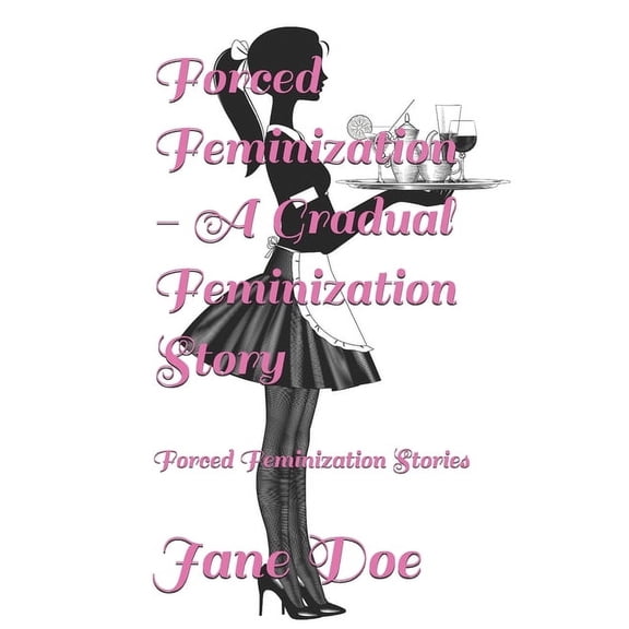 Forced Feminization Stories Forced Feminization - A Gradual Feminization Story: Forced Feminization Stories, (Paperback)