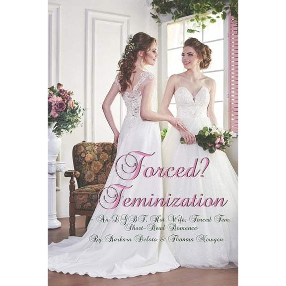 Forced Feminization, Hot Wives, and Cuckolds: Forced? Feminization : An LGBT, Hot Wife, Forced Fem, Short-Read Romance (Paperback)