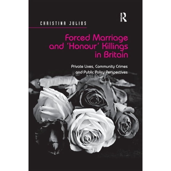 Forced Marriage and 'Honour' Killings in Britain: Private Lives, Community Crimes and Public Policy Perspectives, (Paperback)