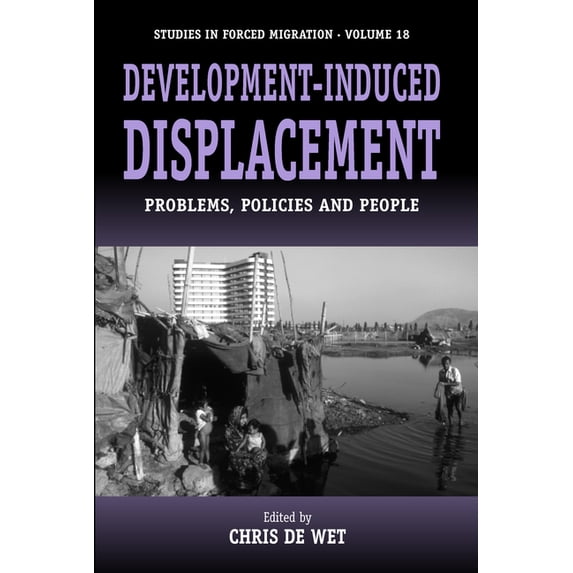 Forced Migration Development-Induced Displacement: Problems, Policies and People, Book 18, (Hardcover)