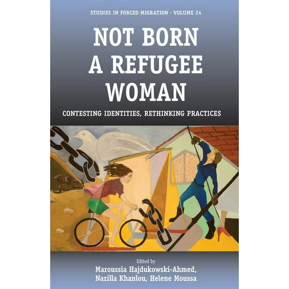 Forced Migration Not Born a Refugee Woman: Contesting Identities, Rethinking Practices, Book 24, (Paperback)