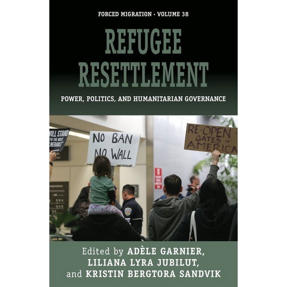 Forced Migration Refugee Resettlement: Power, Politics, and Humanitarian Governance, Book 38, (Paperback)