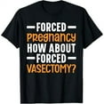 Forced Pregnancy How About Forced Vasectomy Survivor T Shirt Walmart com