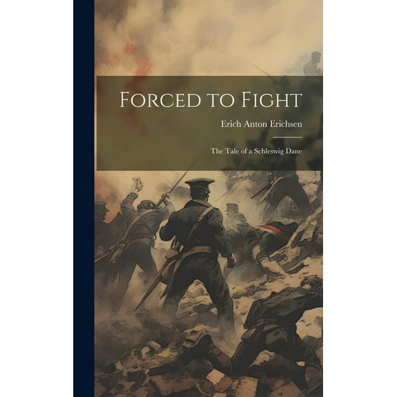 Forced to Fight : The Tale of a Schleswig Dane (Hardcover)