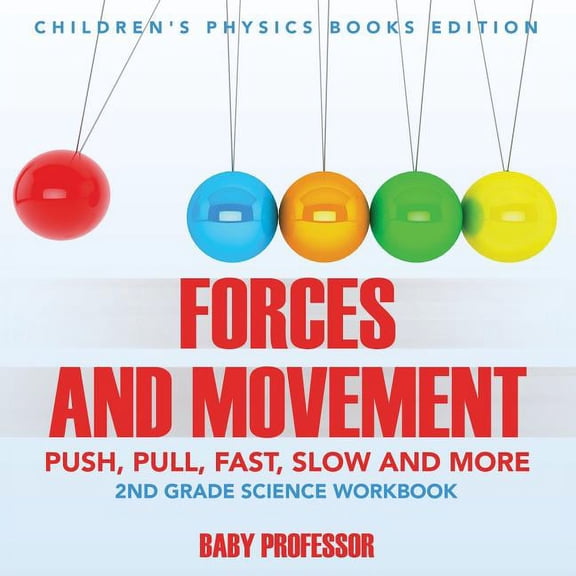 Forces and Movement (Push, Pull, Fast, Slow and More) 2nd Grade Science Workbook Children's Physics Books Edition: 2nd G, (Paperback)