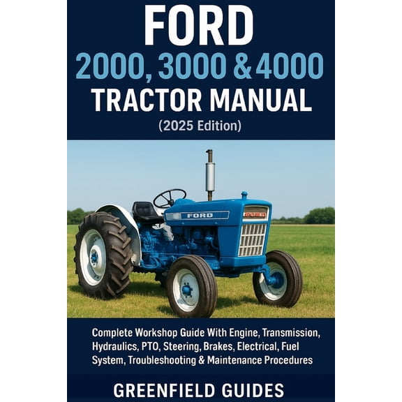 Ford 2000, 3000 & 4000 Tractor Manual (2025 Edition): Complete Workshop Guide With Engine, Transmission, Hydraulics,, (Paperback)