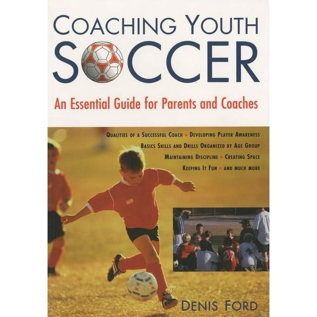 Ford, Denis Coaching Youth Soccer : An Essential Guide for Parents and Coaches
