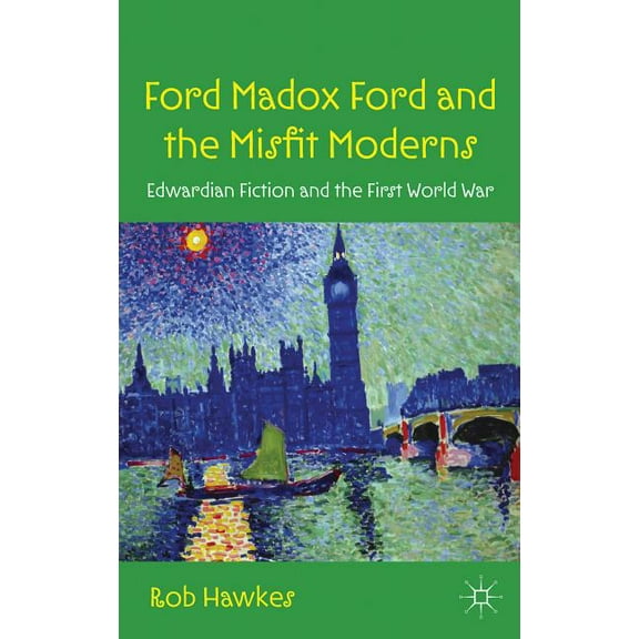 Ford Madox Ford and the Misfit Moderns: Edwardian Fiction and the First World War, (Hardcover)