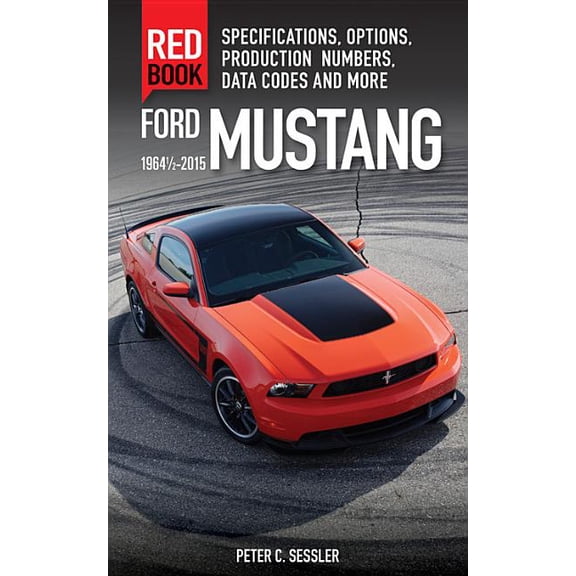 Red Book Ford Mustang Red Book 1964 1/2-2015: Specifications, Options, Production Numbers, Data Codes, and More, (Paperback)