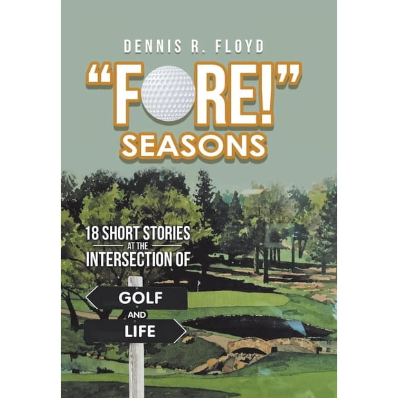 "Fore!" Seasons: 18 Short Stories at the Intersection of Golf and Life (Hardcover)