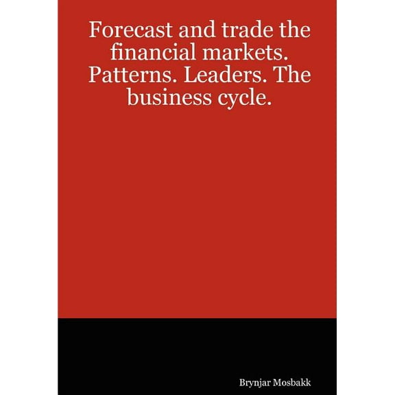 Forecast and Trade the Financial Markets : Patterns, Leaders, the Business Cycle