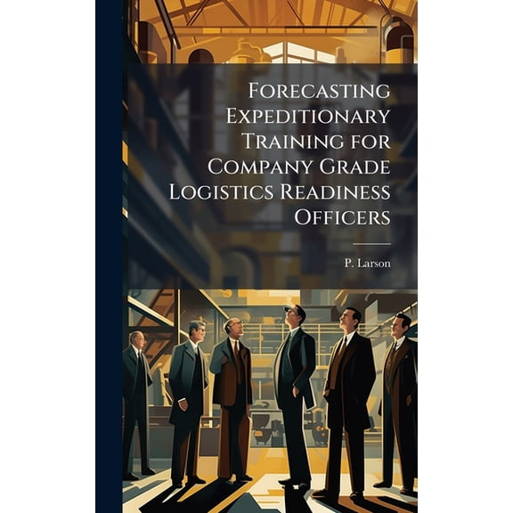 Forecasting Expeditionary Training for Company Grade Logistics Readiness Officers, (Hardcover)