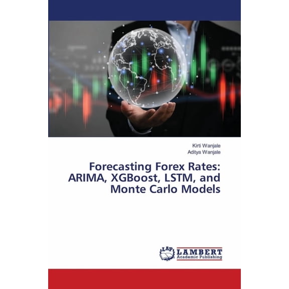 Forecasting Forex Rates: ARIMA, XGBoost, LSTM, and Monte Carlo Models, (Paperback)