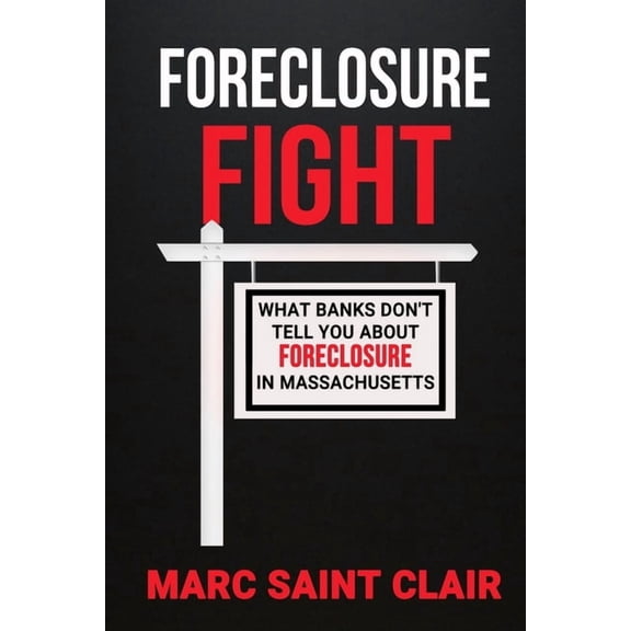 Foreclosure Fight: What Banks Don't Tell You About Foreclosure In Massachusetts, (Paperback)