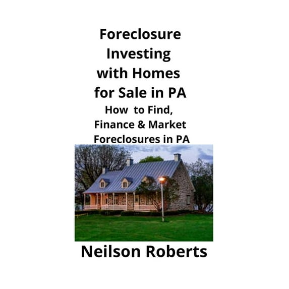 Foreclosure Investing with Homes for Sale in PA: How to Find, Finance & Market Foreclosures in PA, (Paperback)