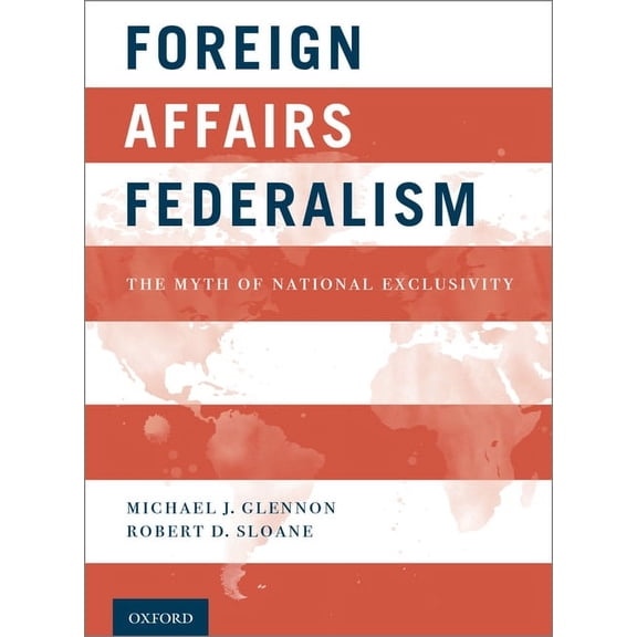 Foreign Affairs Federalism: The Myth of National Exclusivity, (Hardcover)