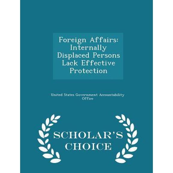 Foreign Affairs: Internally Displaced Persons Lack Effective Protection - Scholar's Choice Edition Paperback