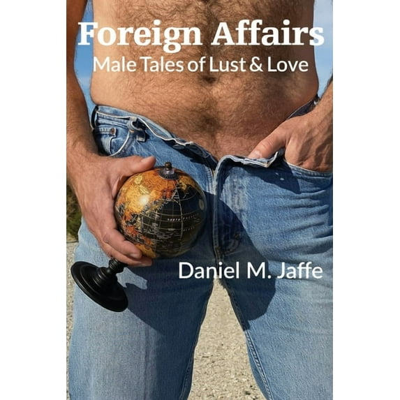 Foreign Affairs: Male Tales of Lust Love Paperback 1734146427 9781734146424 Daniel M. Jaffe