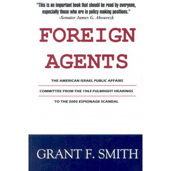 Foreign Agents: The American Israel Public Affairs Committee from the 1963 Fulbright Hearings to the 2005 Espionage Scandal