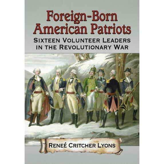 Foreign-Born American Patriots: Sixteen Volunteer Leaders in the Revolutionary War, (Paperback)