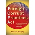 thumbnail image 1 of Pre-Owned Foreign Corrupt Practices ACT: A Practical Resource for Managers and Executives (Paperback) 0470918004 9780470918005, 1 of 1
