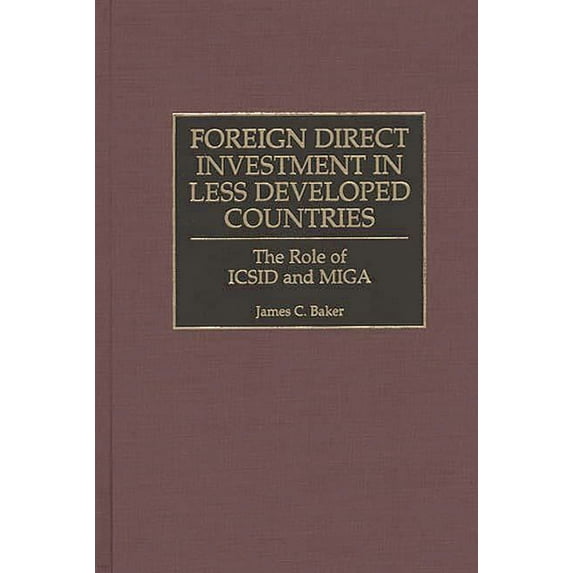 Foreign Direct Investment in Less Developed Countries: The Role of ICSID and Miga, (Hardcover)