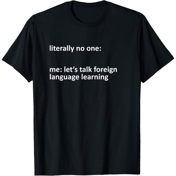 Foreign Language Learning Meme Literally No One: Me: Let's T-Shirt men and women can wear,black,white,creative gift