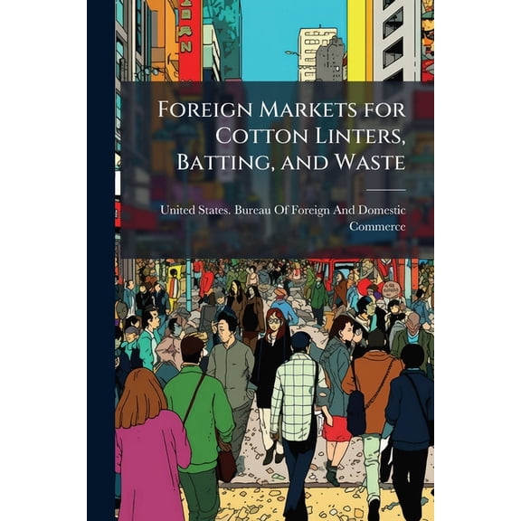 Foreign Markets for Cotton Linters, Batting, and Waste (Paperback)