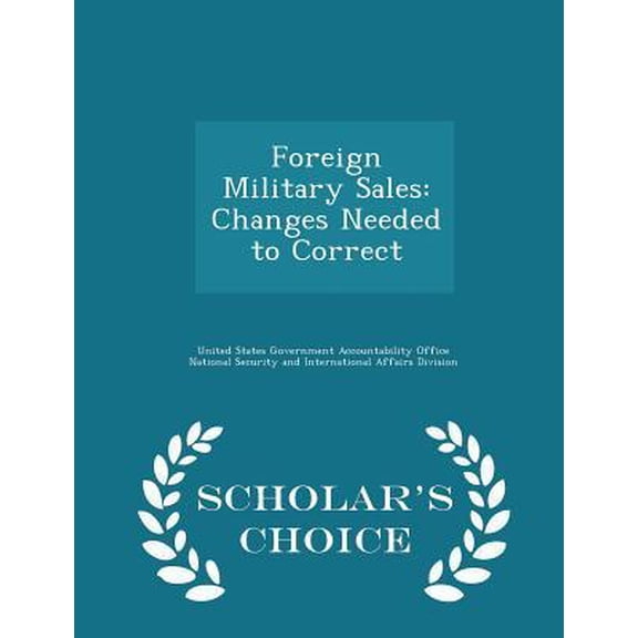 Foreign Military Sales : Changes Needed to Correct - Scholar's Choice Edition (Paperback)
