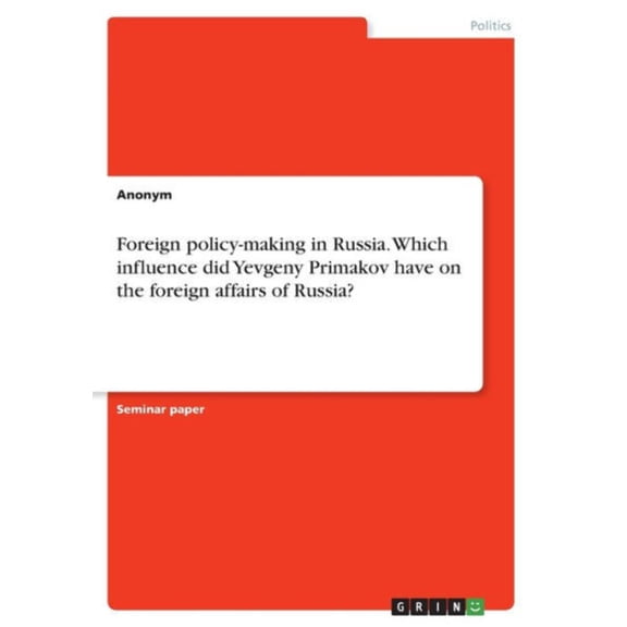 Foreign Policy-Making In Russia. Which Influence Did Yevgeny Primakov Have On The Foreign Affairs Of Russia?