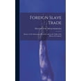 thumbnail image 1 of Foreign Slave Trade: Abstract of the Information Recently Laid on the Table of the House of Commons (Hardcover), 1 of 1