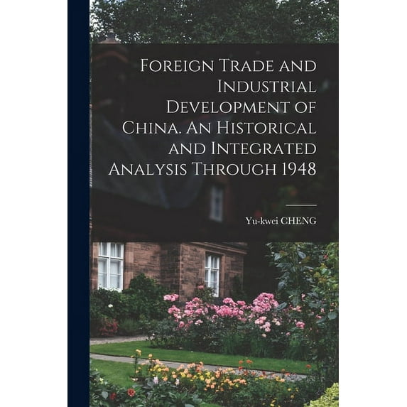 Foreign Trade and Industrial Development of China. An Historical and Integrated Analysis Through 1948, (Paperback)