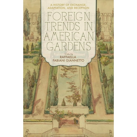 Foreign Trends in American Gardens: A History of Exchange, Adaptation, and Reception, (Paperback)